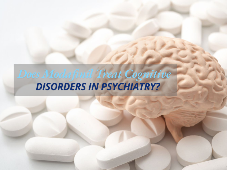 Does Modafinil Treat Cognitive Disorders In Psychiatry?